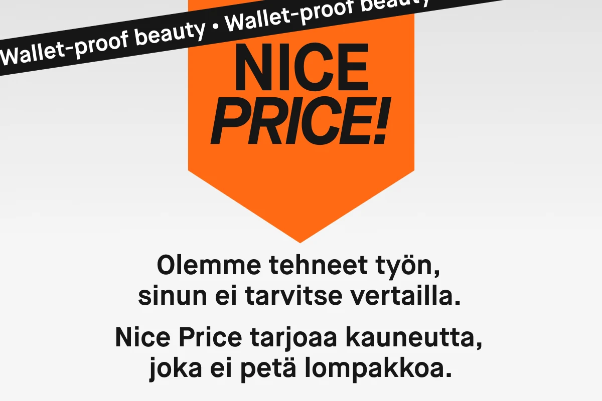 Nice Price - Wallet-proof beauty. Teksti: Olemme tehneet työn, sinun ei tarvitse vertailla. Nice Price tarjoaa kauneutta, joka ei petä lompakkoa.