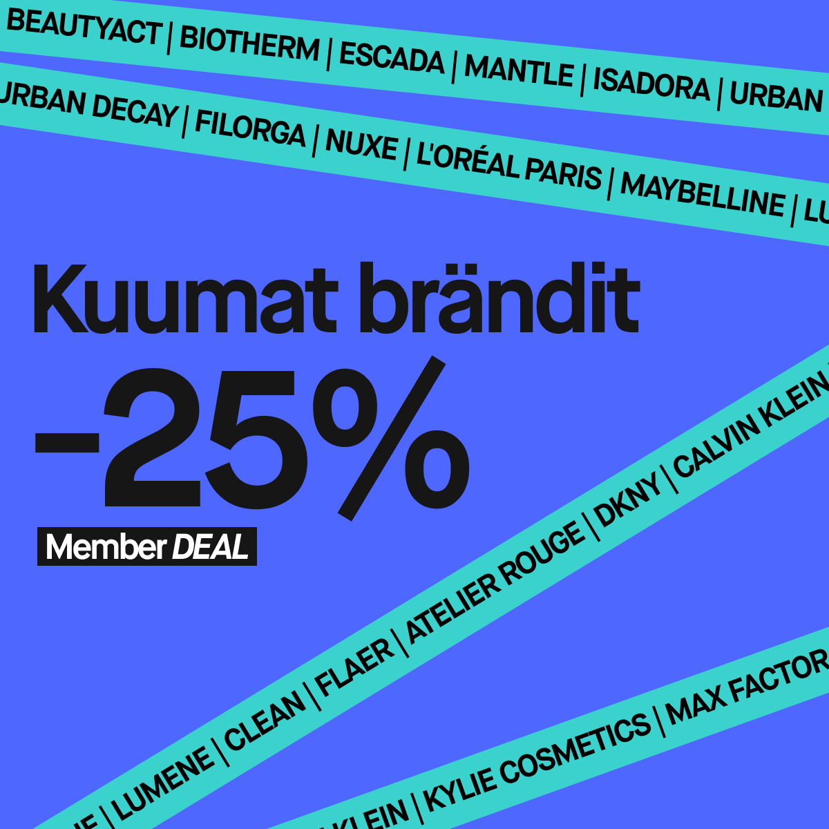 Kuumat brändit -25% Member DEAL. Kuvassa sinisellä taustalla mustaa tekstiä, jossa mainitaan alennus ja brändit kuten BeautyAct, Biotherm, Escada, Mantle, Isadora, Urban Decay, Filorga, Nuxe, L'Oréal Paris, Maybelline, Lumene, Clean, Flaer, Atelier Rouge, DKNY, Calvin Klein, Kylie Cosmetics ja Max Factor.