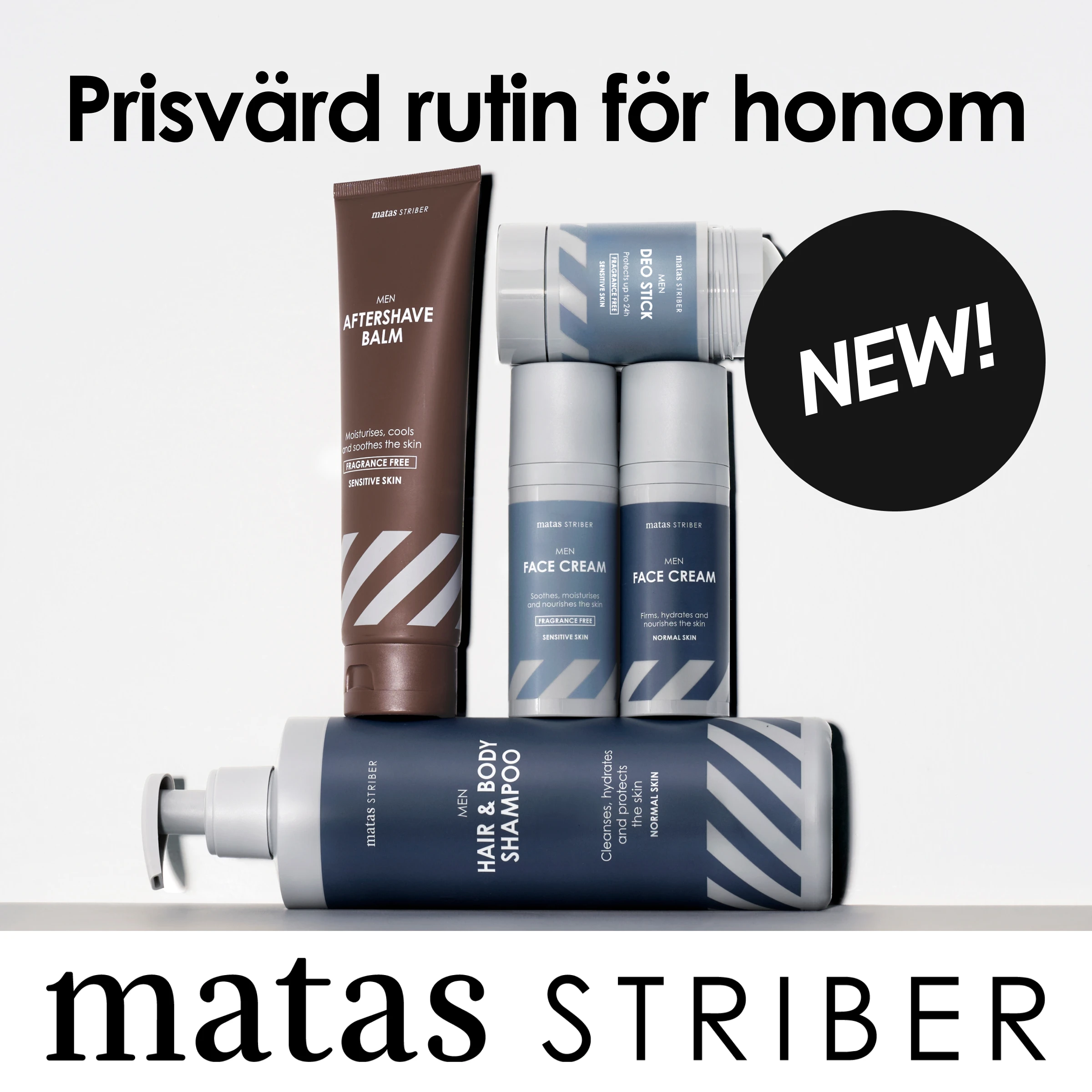 Kampanjbild för Matas Striber med texten "Prisvärd rutin för honom", "NEW!" och logotypen "matas STRIBER". Produkterna som visas är "AFTERSHAVE BALM", två "FACE CREAM", "DEO STICK" och "HAIR & BODY SHAMPOO" i en hudvårds- och kroppsvårdsrutin för män.