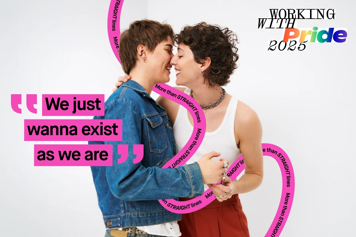 Kaksi henkilöä poseeraa lähekkäin, toinen farkkutakissa ja toinen valkoisessa hihattomassa paidassa ja punaisissa housuissa. Kuvassa on teksti "We just wanna exist as we are" ja taustalla on kaarevia viivoja tekstillä "More than STRAIGHT lines". Oikeassa yläkulmassa lukee "WORKING WITH Pride 2025".